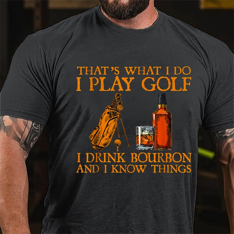 That's What I Do I Play Golf I Drink Bourbon And I Know Things Cotton T-shirt