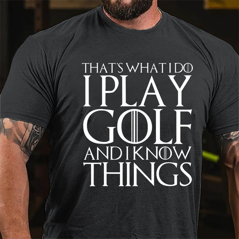 That's What I Do I Play Golf And I Know Things Cotton T-shirt