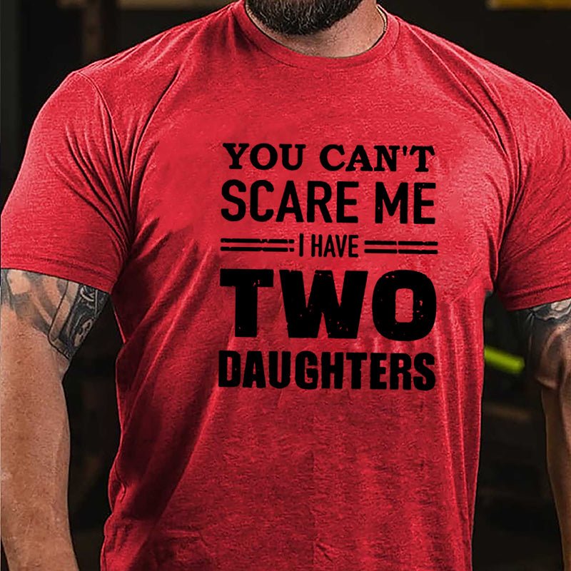 You Can't Scare Me I Have Two Daughters Cotton T-shirt