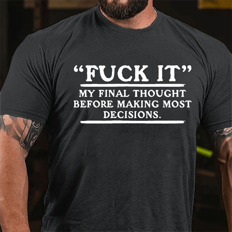 "Fuck It" My Final Thought Before Making Most Decisions Cotton T-shirt