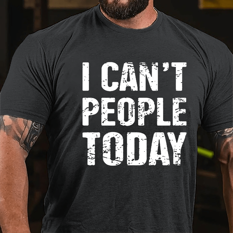 I Can't People Today Cotton T-shirt