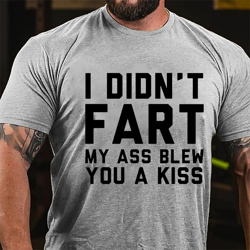 I Didn't Fart My Ass Blew You A Kiss Funny Cotton T-shirt