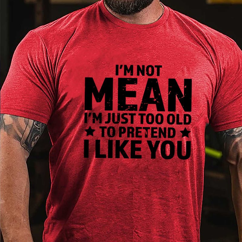 I'm Not Mean I'm Just Too Old To Pretend I Like You Men's Cotton T-shirt