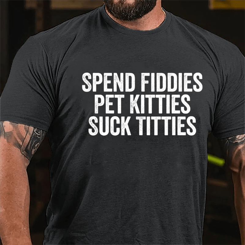 Spend Fiddies Pet Kitties Suck Titties Cotton T-shirt