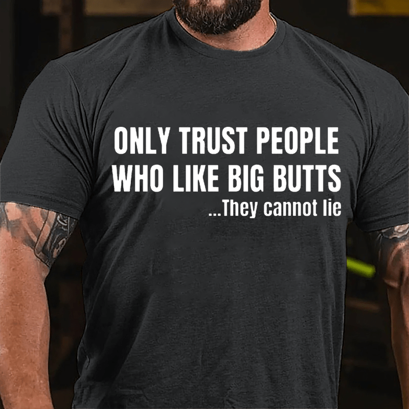 Only Trust People Who Like Big Butts They Cannot Lie Cotton T-shirt