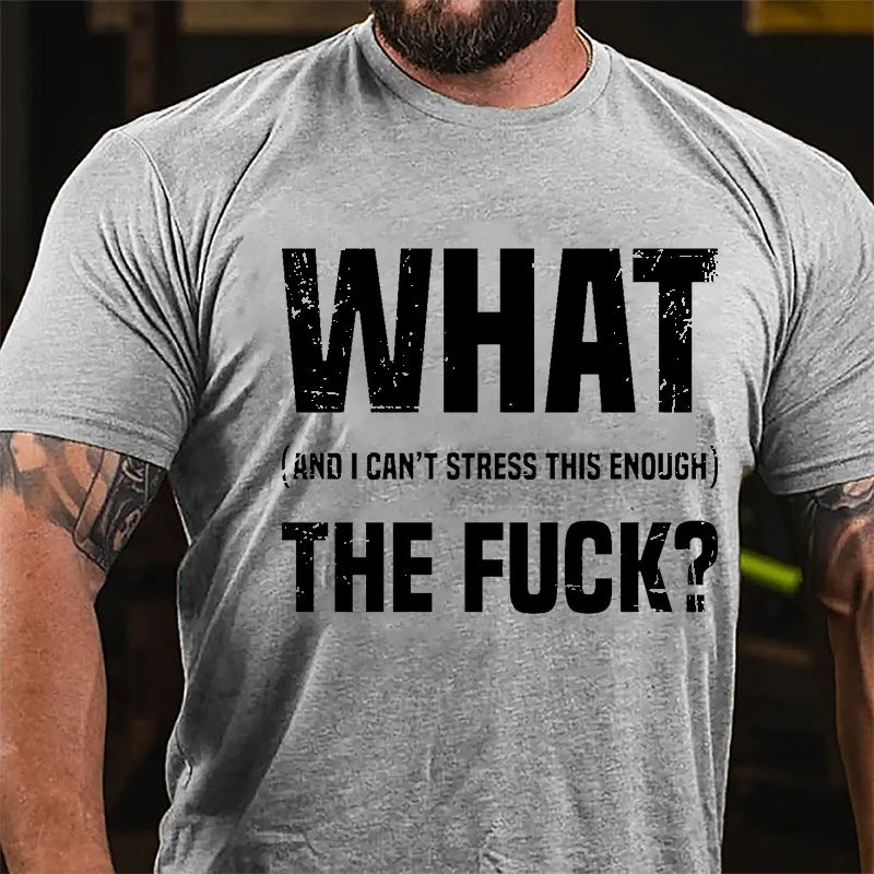 What The Fuck (And I Can't Stress This Enough) Cotton T-shirt