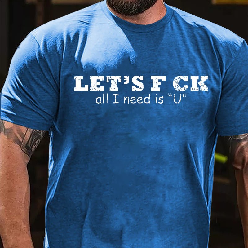 Let's F ck All I Need Is "U" Cotton T-shirt