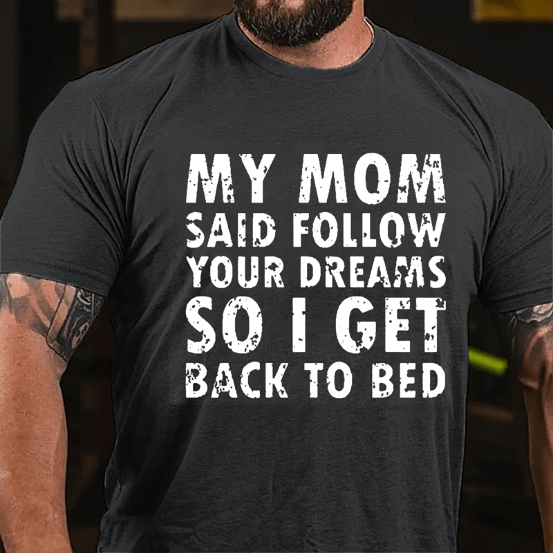 My Mom Said Follow Your Dreams So I Get To Bed Funny Cotton T-shirt