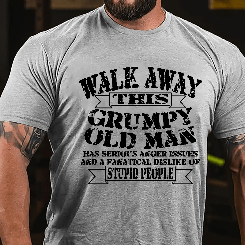 Walk Away This Grumpy Old Man Has Serious Anger Issues And A Fanatical Dislike Of Stupid People Cotton T-shirt