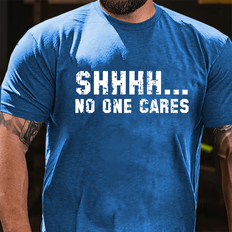 Shhh...No One Cares Funny Sarcastic Cotton T-shirt