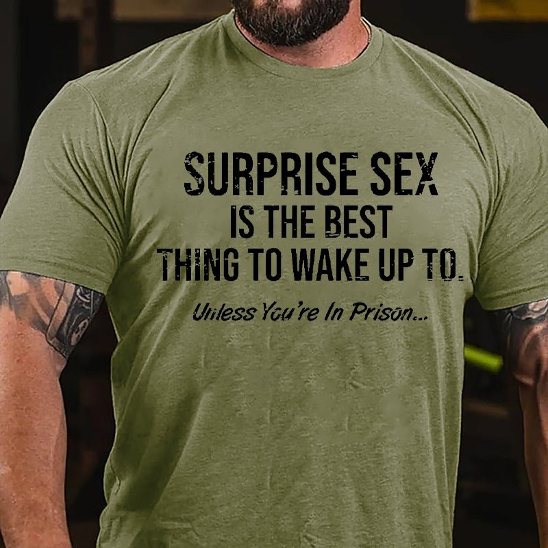 Surprise Sex Is The Best Thing To Wake Up To Unless You're In Prison Cotton T-shirt