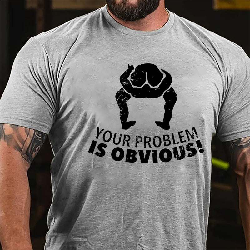 Your Problem Is Obvious Cotton T-shirt