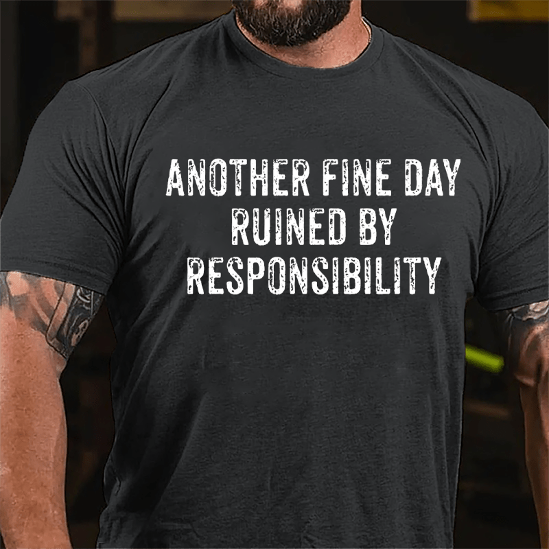 Another Fine Day Ruined By Responsibility Cotton T-shirt