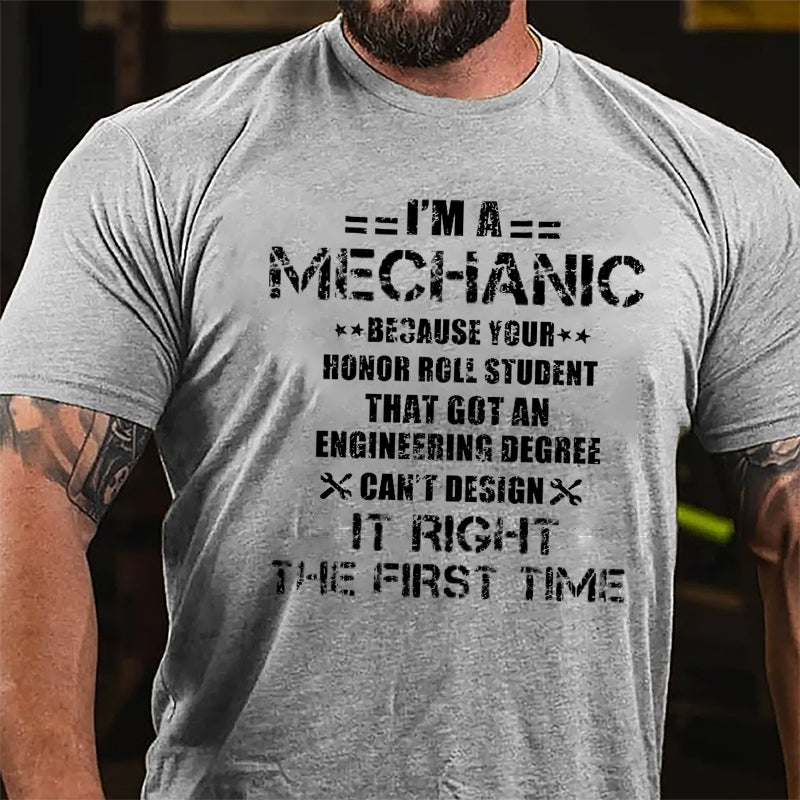 I'm A Mechanic Because Your Honor Roll Student That Got An Engineering Degree Can't Design It Right The First Time Cotton T-shirt