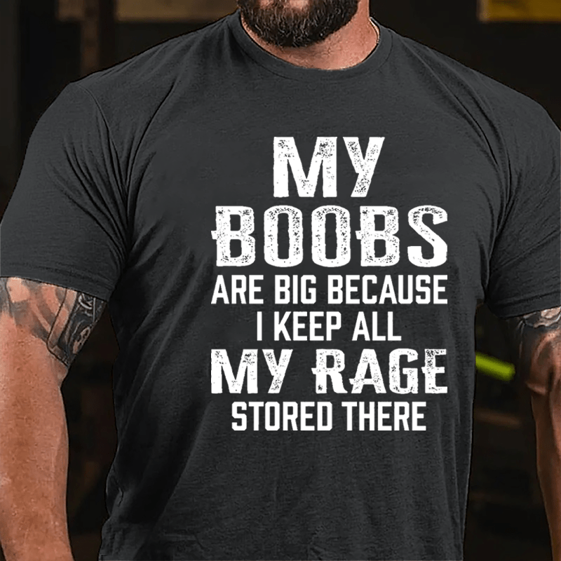 My Boobs Are Big Because I Keep All My Rage Stored There Cotton T-shirt