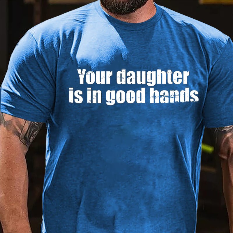 Your Daughter Is In Good Hands Cotton T-shirt