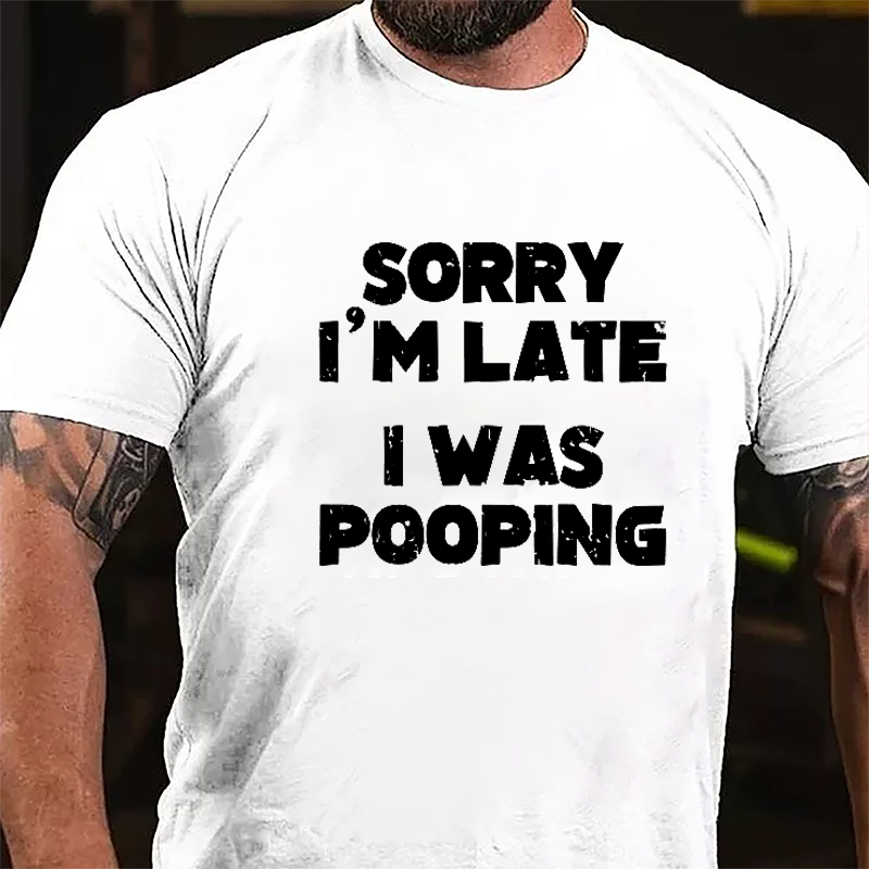 Sorry I'm Late I Was Pooping Cotton T-shirt