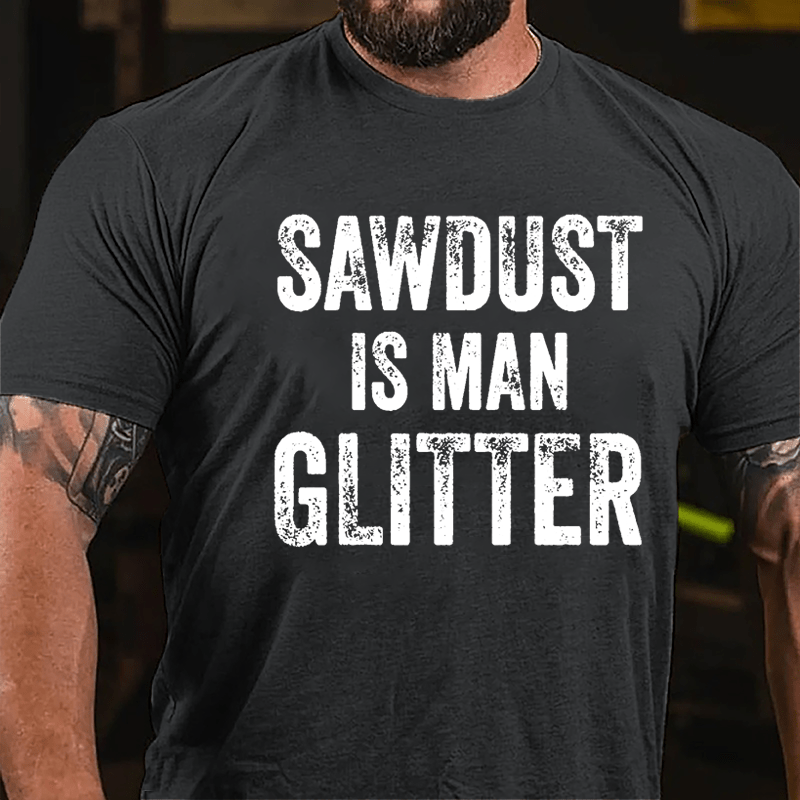 Sawdust Is Man Glitter Cotton T-shirt