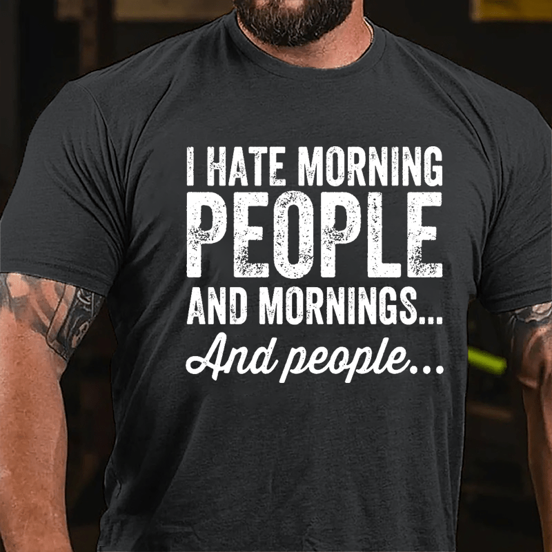 I Hate Morning People And Mornings And People Cotton T-shirt