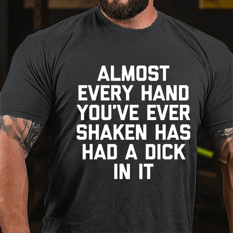 Almost Every Hand You've Ever Shaken Has Had A Dick In It Men's Cotton T-shirt