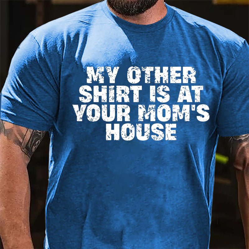 My Other Shirt Is At Your Mom's House Cotton T-shirt