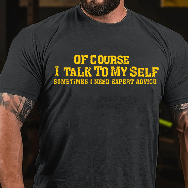 Of Course I Talk To Myself Sometimes I Need Expert Advice Men's Cotton T-shirt