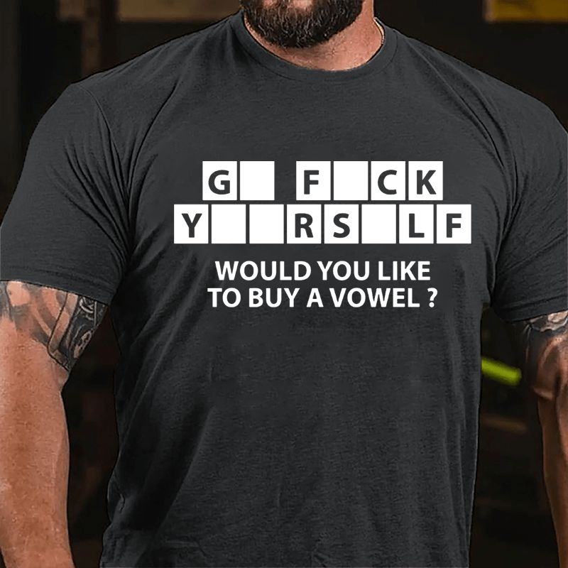 Go Fuck Yourself Would You Like To Buy A Vowel Funny Cotton T-shirt