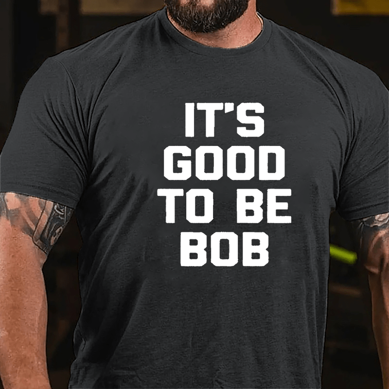 It's Good To Be Bob Cotton T-shirt