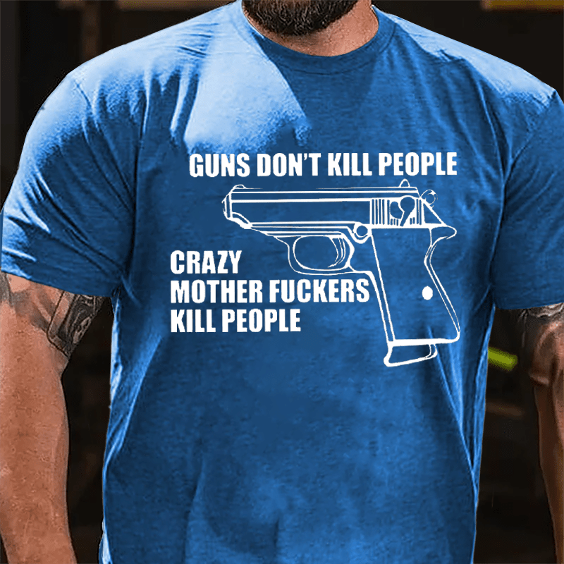 Guns Don't Kill People Crazy Mother Fuckers Kill People Cotton T-shirt