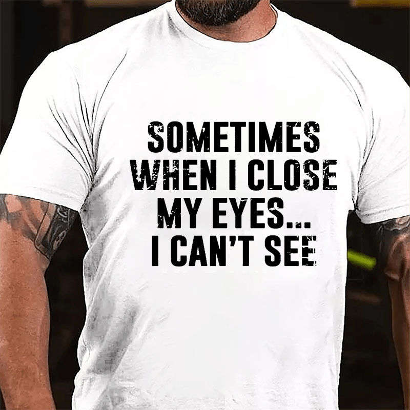 Sometimes When I Close My Eye...I Can't See Cotton T-shirt