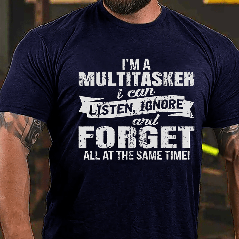 I'm A Multitasker I Can Listen Ignore And Forget All At The Same Time Funny Men Cotton T-shirt