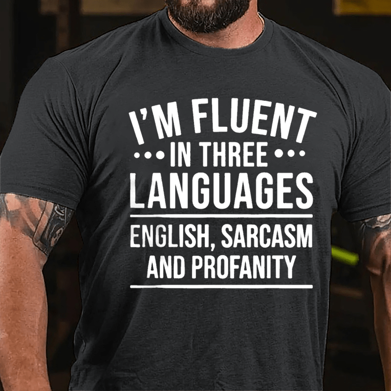 I'm Fluent In Three Languages English Sarcasm And Profanity Cotton T-shirt