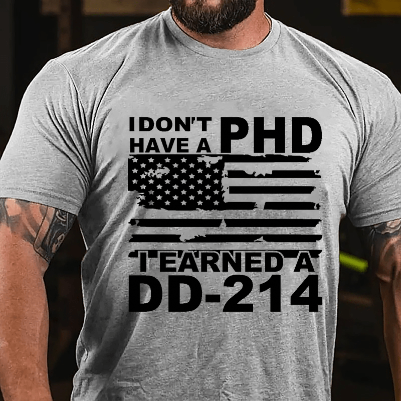 I Don't Have A PHD I Earned A DD-214 Cotton T-shirt