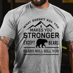 What Doesn't Kill You Makes You Stronger Except Bears Bears Will Kill You Funny Cotton T-shirt