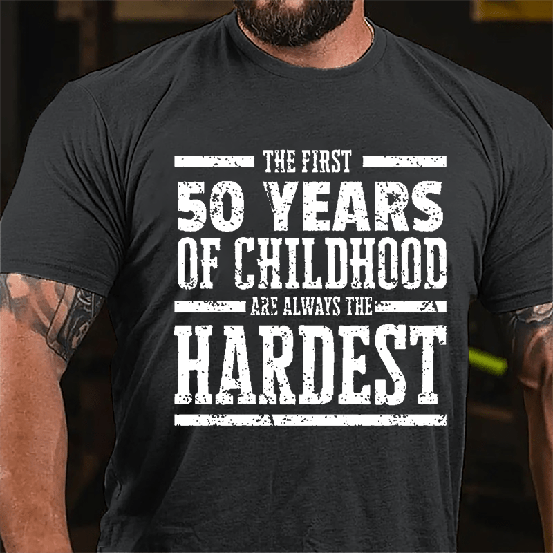 The First 50 Years Of Childhood Are Always The Hardest Cotton T-shirt