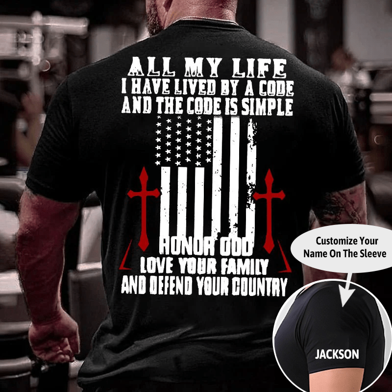 All My Life I Have Lived By A Code And The Code Is Simple Honor God Love Your Family And Defend Your Country Cotton T-shirt (Free Customization)