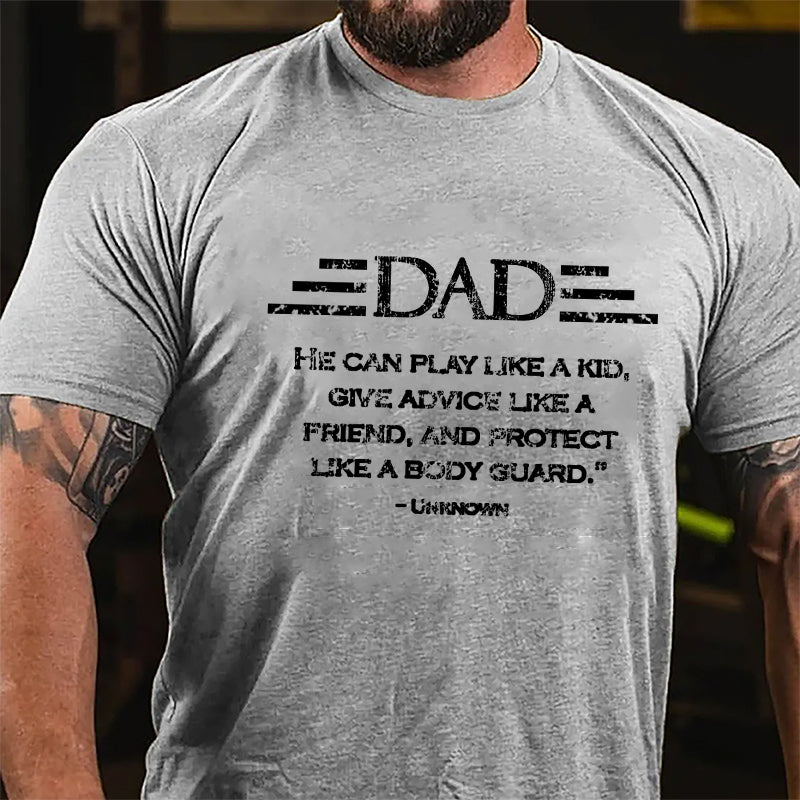 Dad He Can Play Like A Kid Give Advice Like A Friend And Protect Like A Body Guard Cotton T-shirt