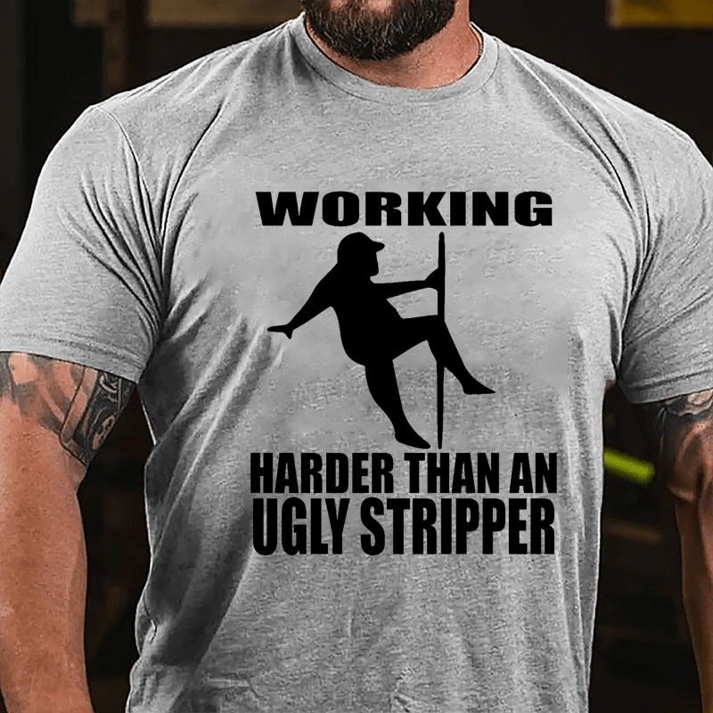 Working Harder Than An Ugly Stripper Funny Men Cotton T-shirt