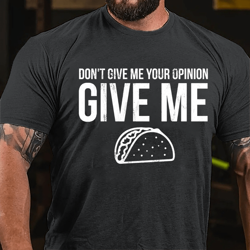 Don't Give Me Your Opinion Give Me Taco Cotton T-shirt