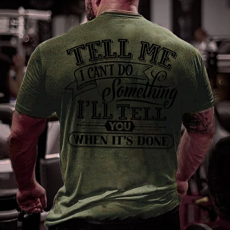 Tell Me I Can't Do Something I'll Tell You When It's Done Men Cotton T-shirt