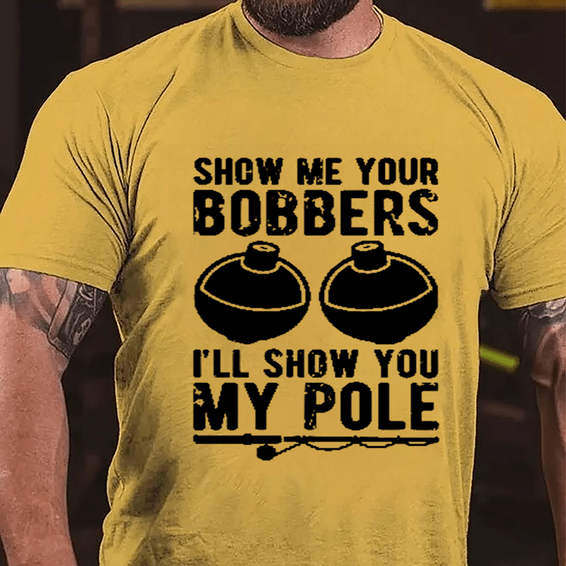 Show Me Your Bobbers I'll Show You My Pole Mens Fishing Cotton T-shirt