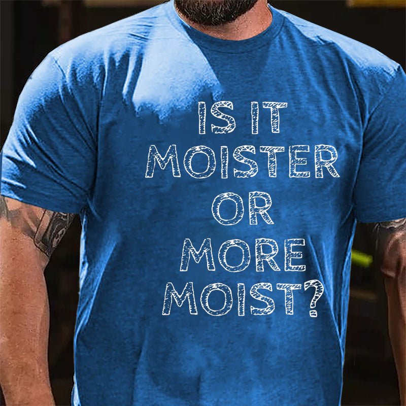 Is It Moister Or More Moist Cotton T-shirt