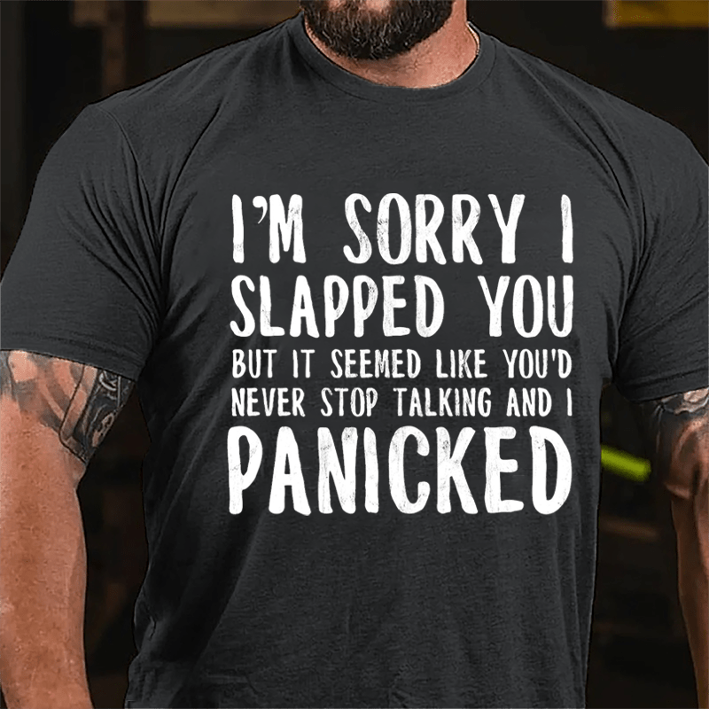 I'm Sorry I Slapped You But It Seemed Like You'd Never Stop Talking And I Panicked Cotton T-shirt