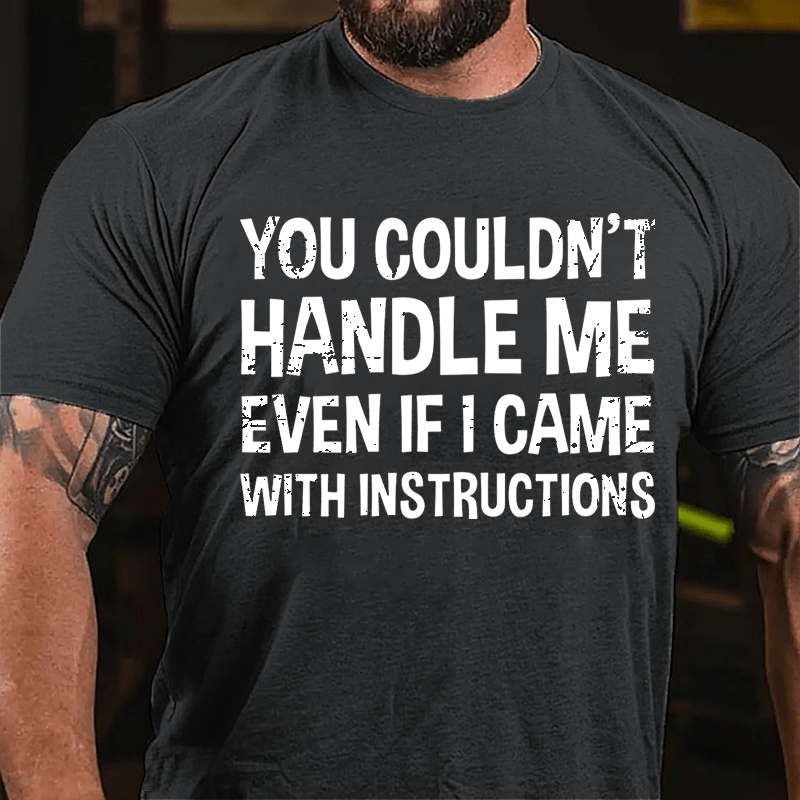 You Couldn't Handle Me Even If I Came With Instructions Cotton T-shirt