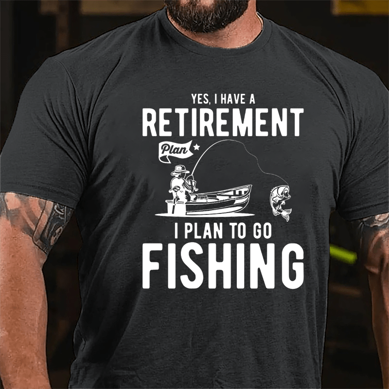 Yes I Have A Retirement Plan I Plan To Go Fishing Cotton T-shirt