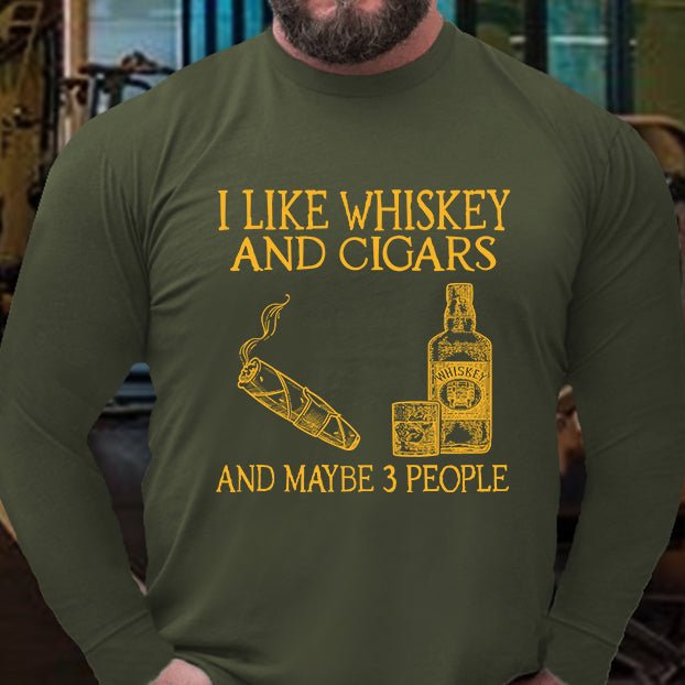 I Like Whiskey And Cigars And Maybe 3 People Long Sleeve Shirt