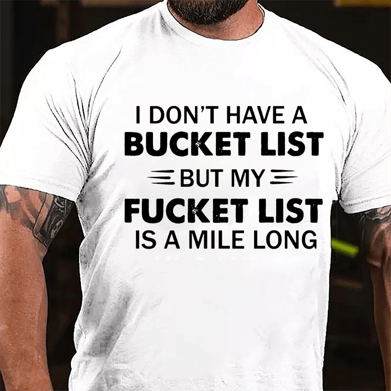 I Don't Have A Bucket List But My Fucket List Is A Mile Long Funny Cotton T-shirt