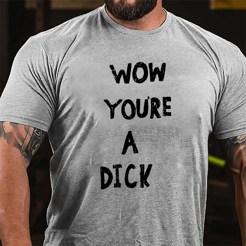 Wow You're A Dick Cotton T-shirt