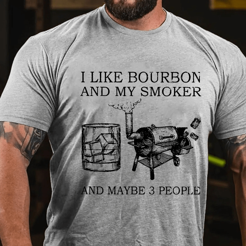 I Like Bourbon And My Smoker And Maybe 3 People Cotton T-shirt