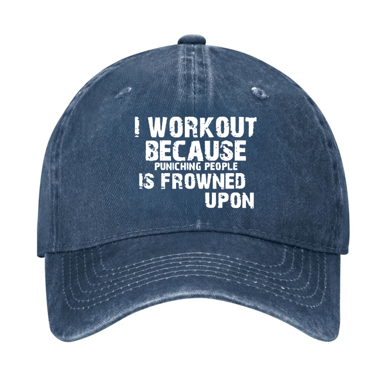 I Work Out Because Punching People Is Frowned Upon Cap